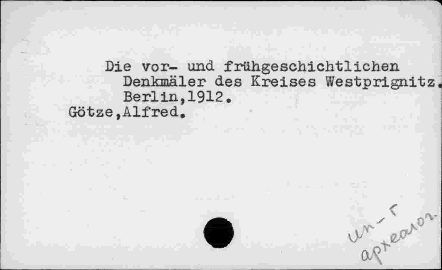 ﻿Die vor- und frühgeschichtlichen Denkmäler des Kreises Westprignitz Berlin,1912,
Götze,Alfred.